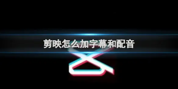 剪映如何加字幕和配音-剪映加字幕和配音方法教学
