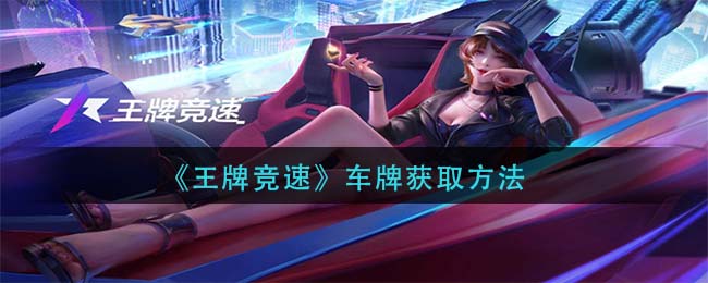 <strong>王牌竞速车牌号获取方法 王牌竞速车牌号靓号怎么弄</strong>